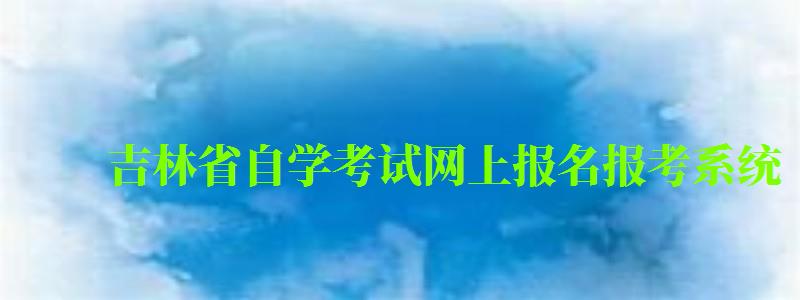 吉林省自學考試網上報名報考系統