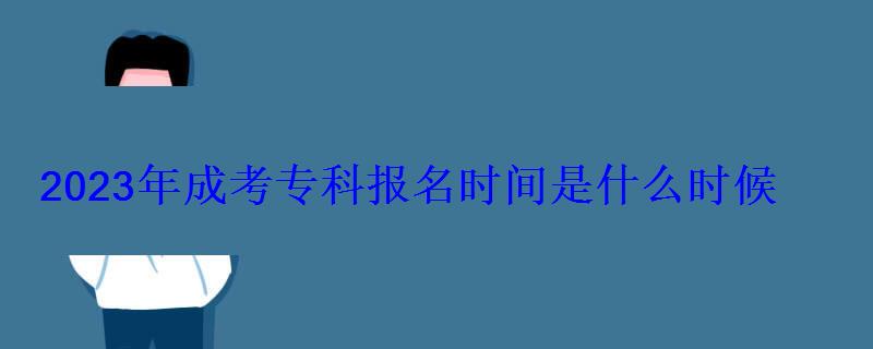 2023年成考專科報名時間是什么時候