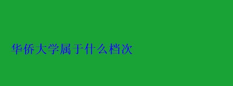 華僑大學(xué)屬于什么檔次，華僑大學(xué)醫(yī)學(xué)院