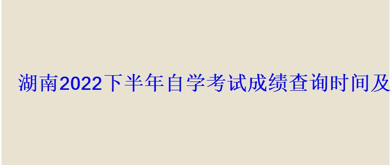 湖南2022下半年自學(xué)考試成績查詢時間及入口