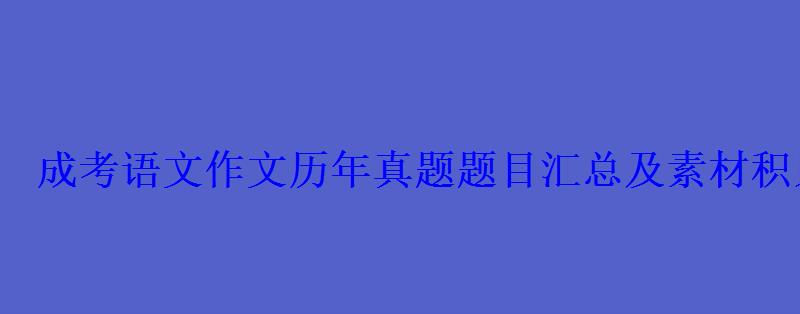 成考語文作文歷年真題題目匯總及素材積累