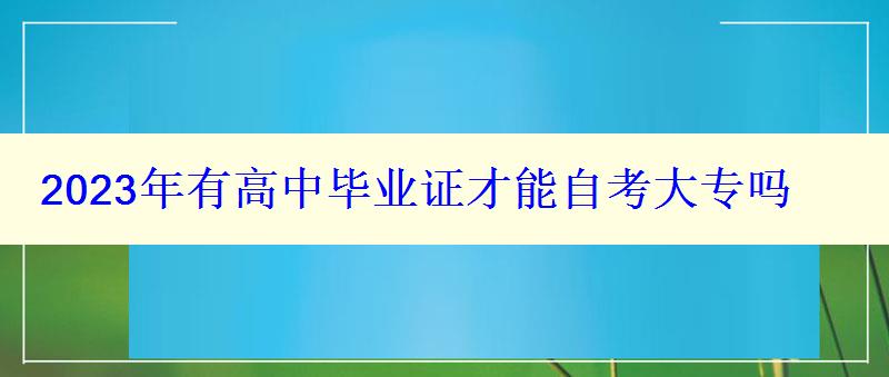 2023年有高中畢業(yè)證才能自考大專嗎