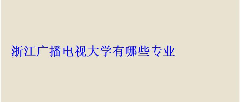 浙江廣播電視大學有哪些專業