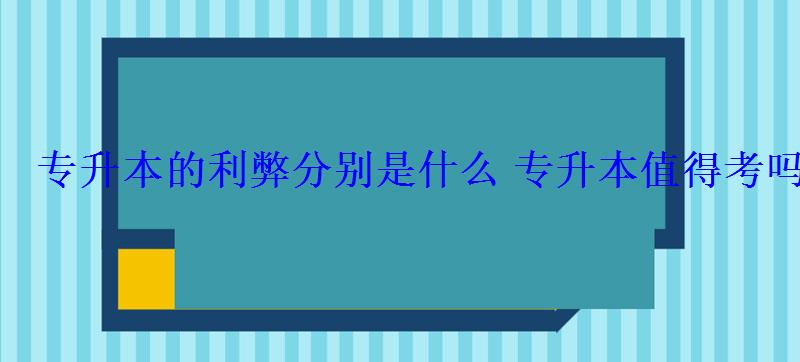 專升本的利弊分別是什么專升本值得考嗎