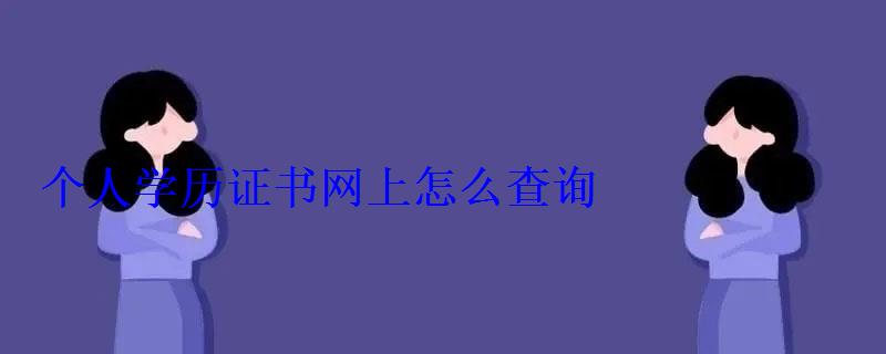 個(gè)人學(xué)歷證書網(wǎng)上怎么查詢