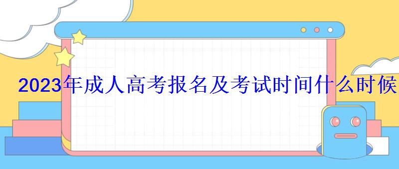 2023年成人高考報名及考試時間什么時候