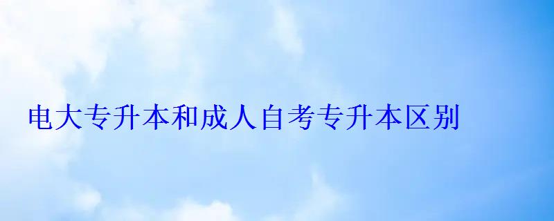 電大專升本和成人自考專升本區(qū)別