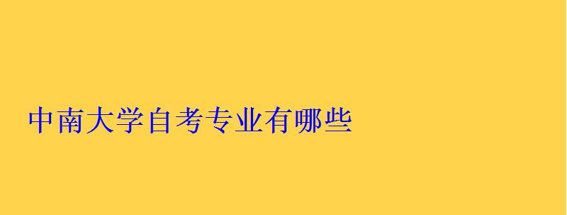 中南大學(xué)自考專業(yè)有哪些