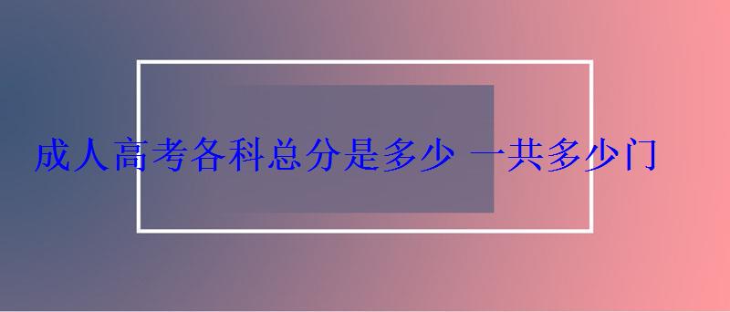 成人高考各科總分是多少一共多少門