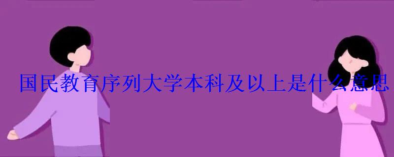 國民教育序列大學(xué)本科及以上是什么意思