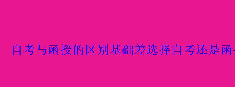 自考與函授的區別選擇自考還是函授