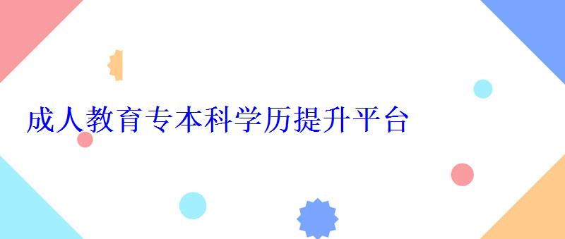 成人教育專本科學(xué)歷提升平臺