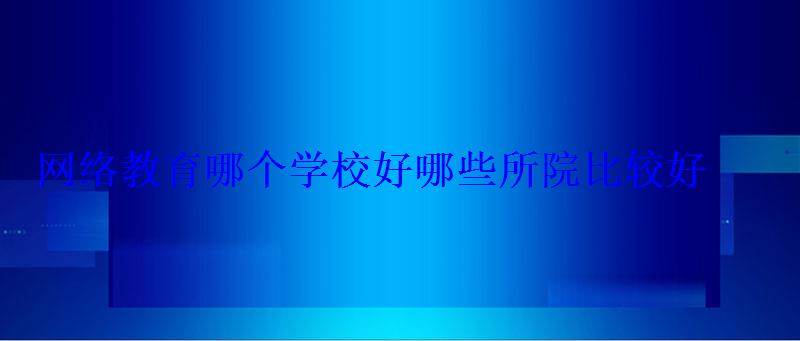 網絡教育哪個學校好68所院校名單