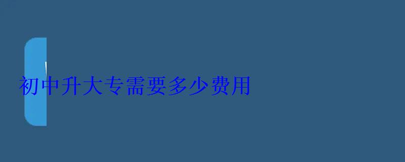 初中怎么升大專，初中升大專需要多少費用