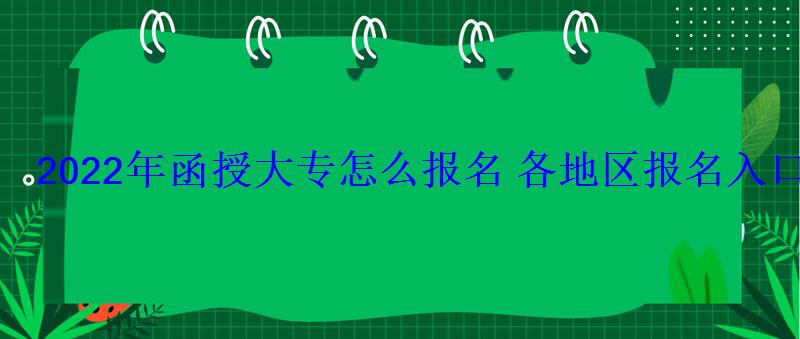 2022年函授大專怎么報(bào)名各地區(qū)報(bào)名入口匯總