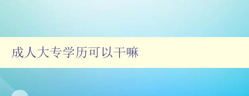 成人大專學歷可以干嘛