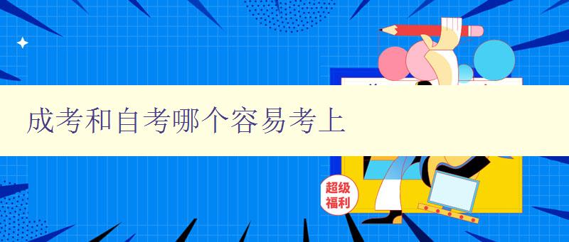 成考和自考哪個容易考上 對比分析成考和自考的難易程度