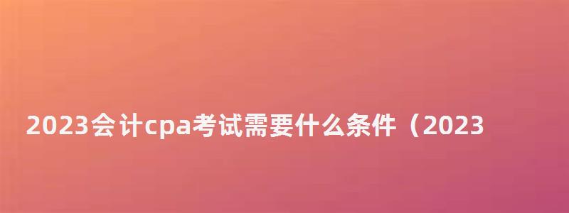 2023會計cpa考試需要什么條件