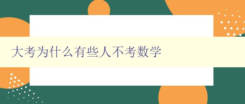 大考為什么有些人不考數學 探討數學在現代社會中的應用和重要性