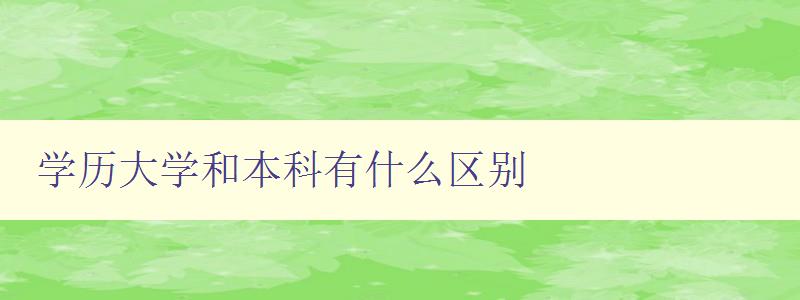 學歷大學和本科有什么區別 詳解學歷和本科的區別