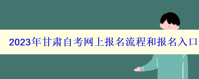 2023年甘肅自考網(wǎng)上報(bào)名流程和報(bào)名入口