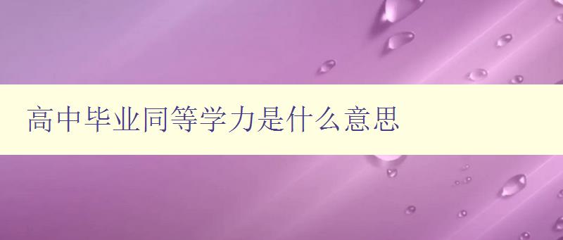 高中畢業(yè)同等學力是什么意思 詳解高中畢業(yè)生同等學力考試