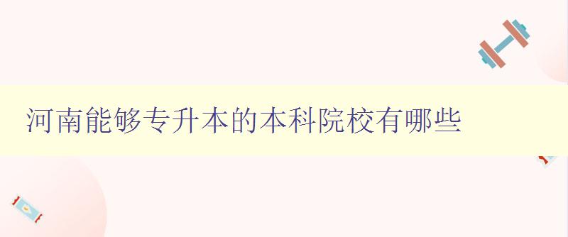 河南能夠?qū)Ｉ镜谋究圃盒Ｓ心男?詳細(xì)介紹河南專升本院校