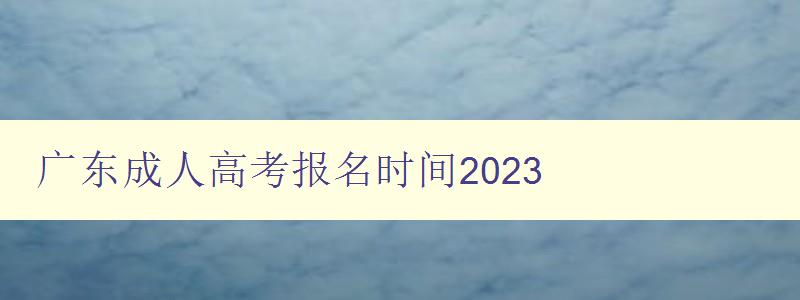 廣東成人高考報名時間2023