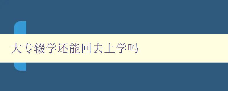 大專輟學還能回去上學嗎 大專輟學后重新上學的方法和注意事項