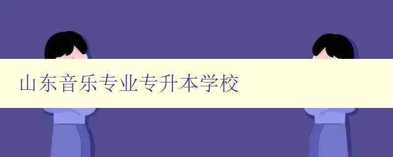 山東音樂專業專升本學校 招生簡章及報名流程