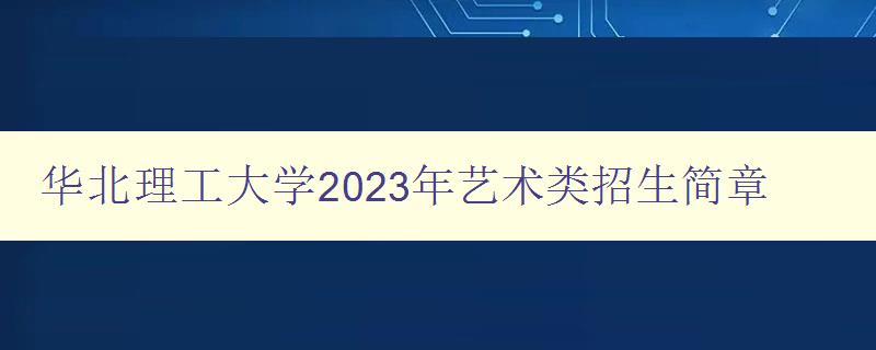 華北理工大學(xué)2023年藝術(shù)類招生簡章 詳解藝術(shù)類招生條件和要求