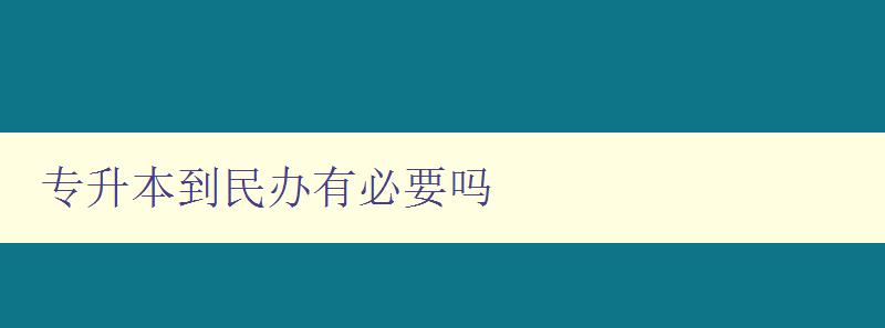 專升本到民辦有必要嗎 解析專升本和民辦教育的優缺點