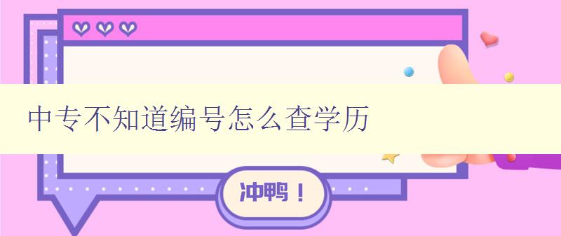 中專不知道編號怎么查學歷 解決中專學歷編號查詢問題