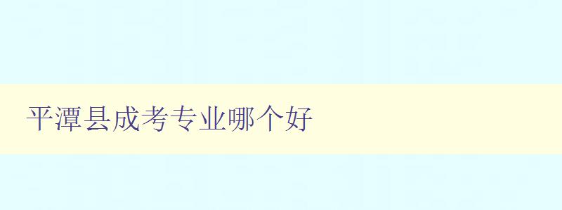 平潭縣成考專業(yè)哪個(gè)好 推薦優(yōu)秀的成考專業(yè)