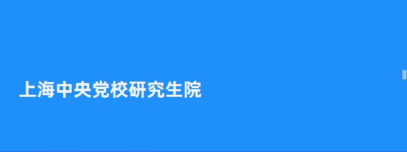 上海中央黨校研究生院,中央黨校研究生院