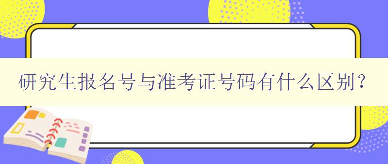 研究生報名號與準考證號碼有什么區別？