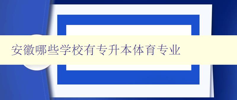 安徽哪些學校有專升本體育專業 詳細介紹安徽地區專升本體育專業相關學校