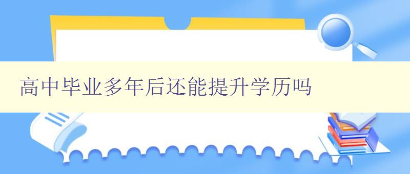 高中畢業多年后還能提升學歷嗎