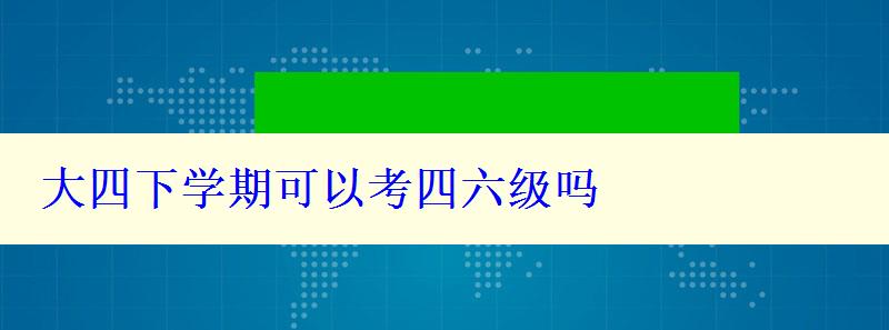 大四下學期可以考四六級嗎