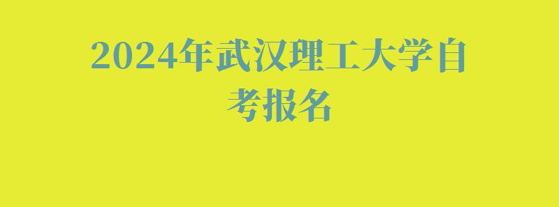 2024年武漢理工大學(xué)自考報(bào)名