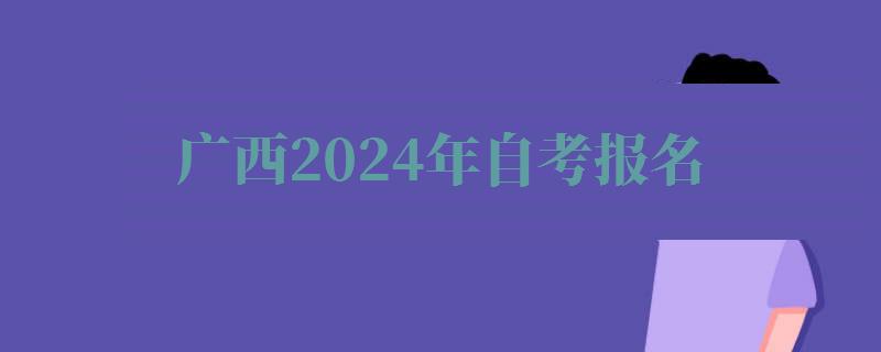 廣西2024年自考報名