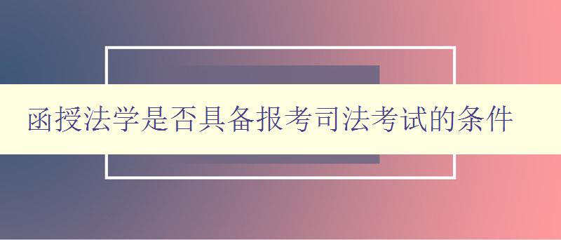 函授法學(xué)是否具備報考司法考試的條件 詳解函授法學(xué)與司法考試之間的關(guān)系