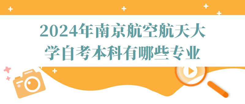 2024年南京航空航天大學自考本科有哪些專業