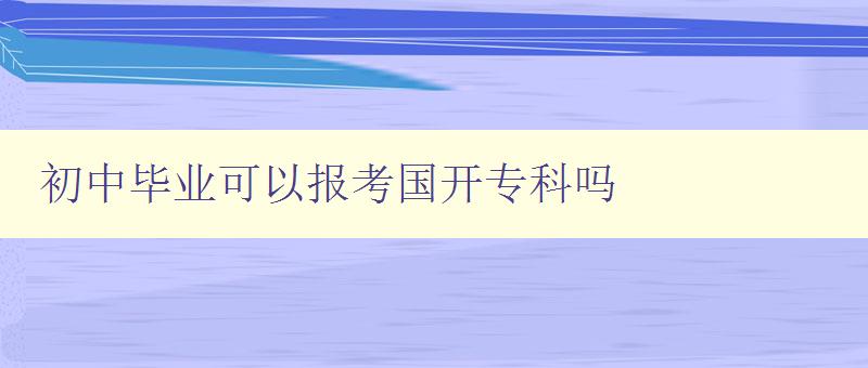 初中畢業(yè)可以報考國開專科嗎