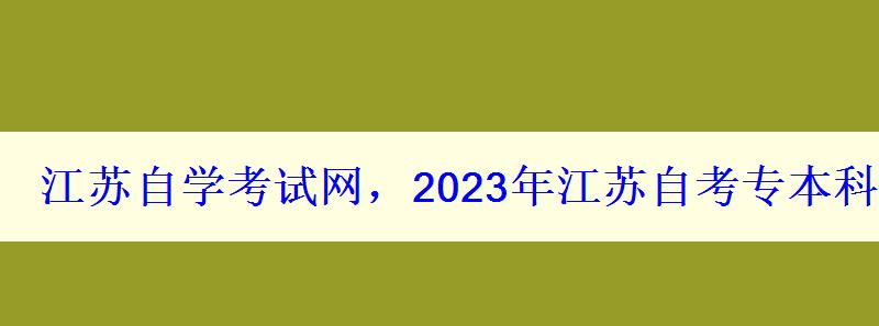 江蘇自學考試網，2023年江蘇自考專本科報名招生平臺