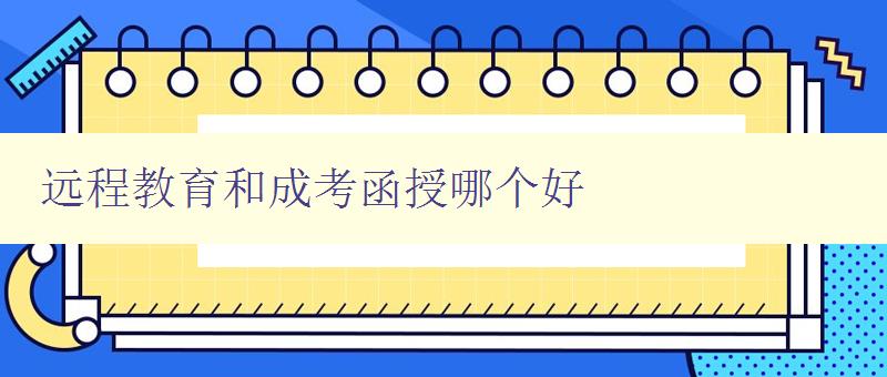 遠程教育和成考函授哪個好 對比分析遠程教育和成考函授的優劣