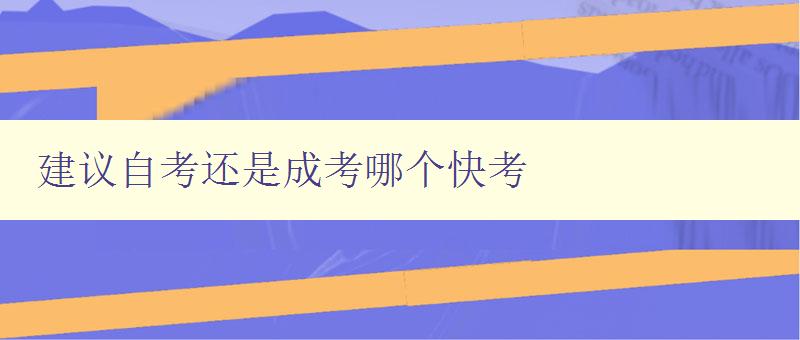 建議自考還是成考哪個快考 比較自考和成考的優缺點