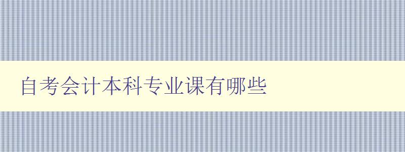 自考會計本科專業(yè)課有哪些