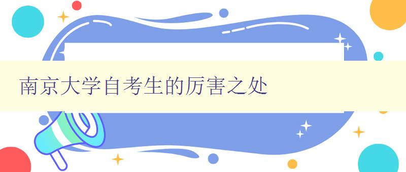 南京大學自考生的厲害之處 探討南京大學自考生的優勢和特點