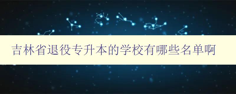 吉林省退役專升本的學校有哪些名單啊